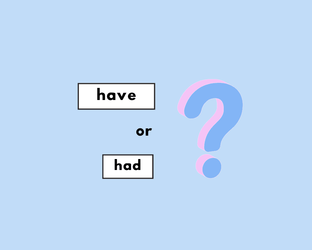 How to Use Have or Had? (Explained, with Examples)