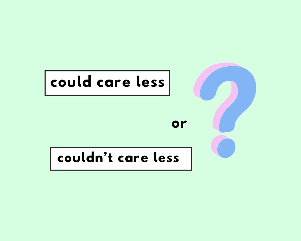 “I Couldn’t Care Less” or “I Could Care Less”