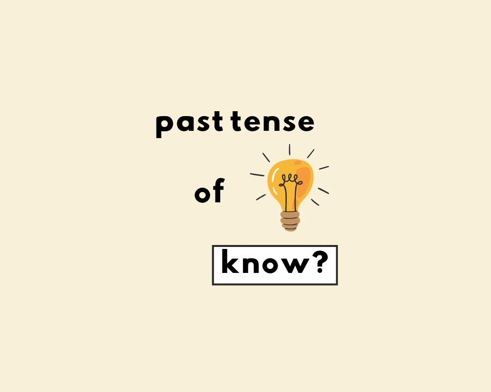 Know, Knew, Known: Which is the Correct the Past Tense?