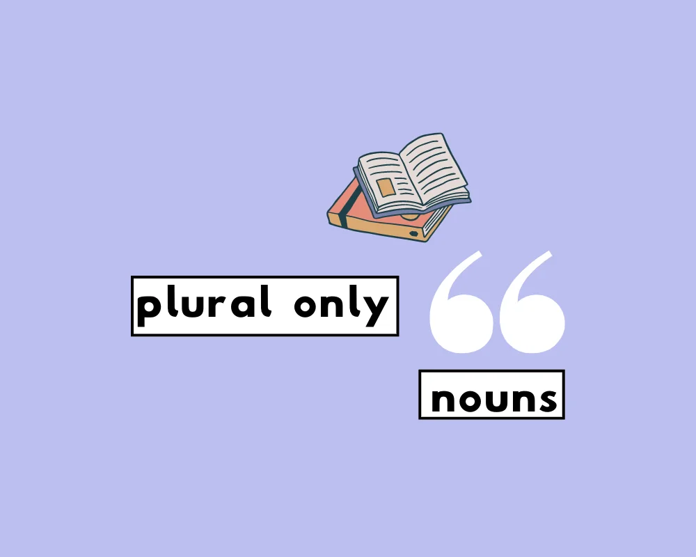 How to Use Plural-Only Nouns (Explained, With Examples)