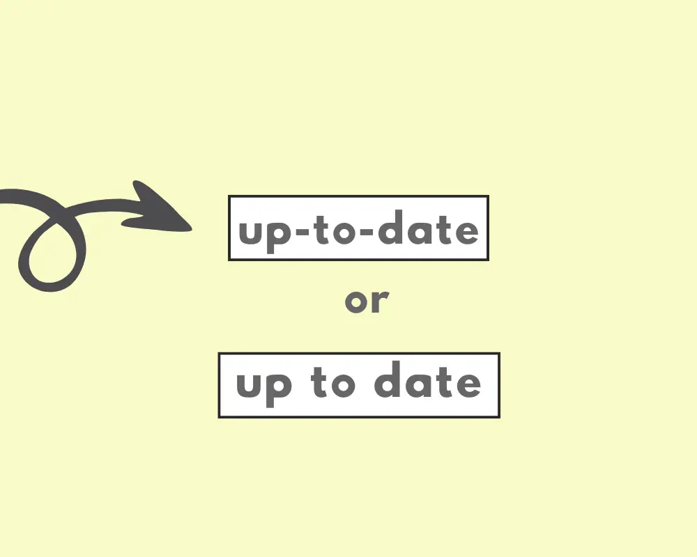 How to Use Up to Date or Up-to-Date (Explained)
