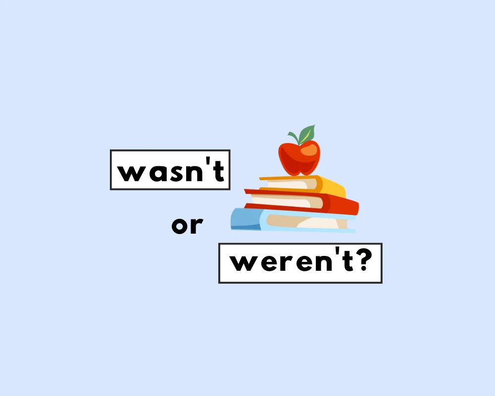 When to Use ‘Weren’t’ or ‘Wasn’t’? A Guide